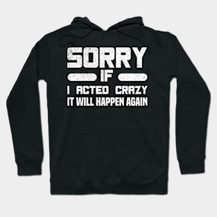 Sorry If I Acted Crazy It Will Happen Again Hoodie